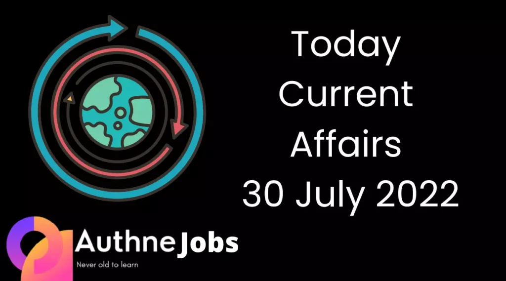 Today Current Affairs 30 July 2022