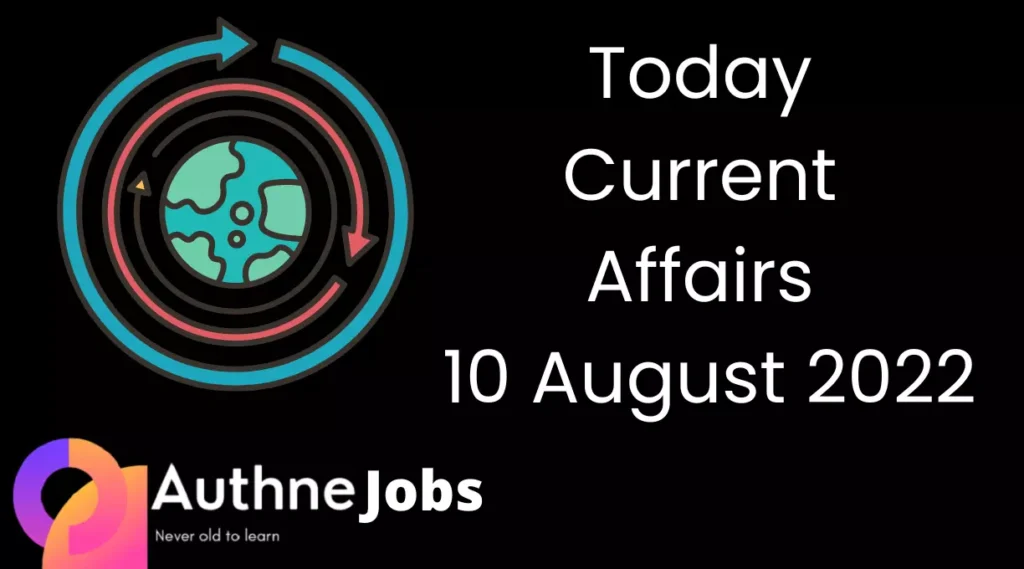 Today Current Affairs 10 August 2022