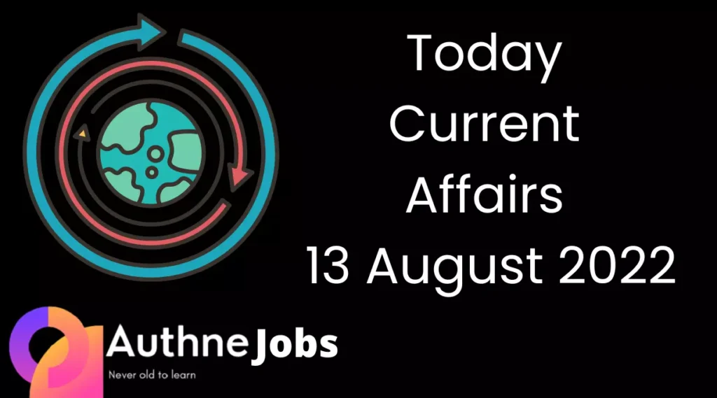 Today Current Affairs 13 August 2022