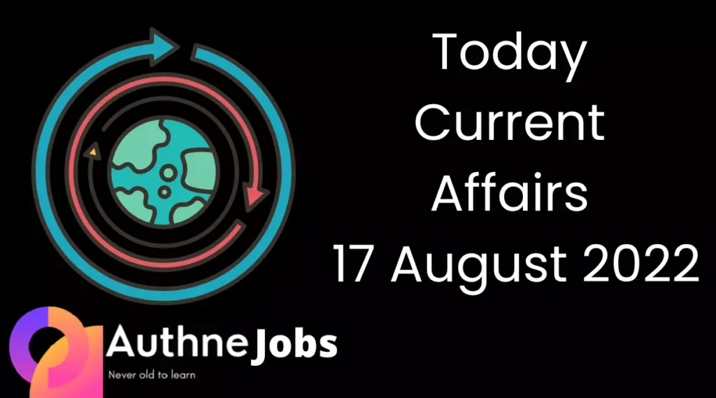 Today Current Affairs 17 August 2022