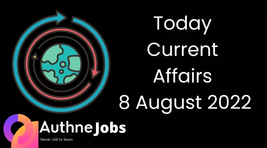 Today Current Affairs 8 August 2022